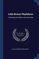 Little Bronze Playfellows: A Phantasy for Children and Grown-Ups 1022761870 Book Cover