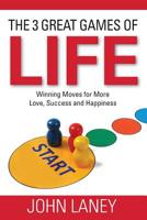 The Three Great Games of Life: Winning Moves For More Love, Success and Happiness 1974032256 Book Cover