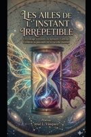 LES AILES DE L'INSTANT IRRÉPROCHABLE: Un voyage à travers la lumière, l'amour, l'ombre, la passion et la vie elle-même. (French Edition) B0H17SZW1H Book Cover