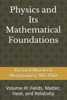 Physics and Its Mathematical Foundations: Volume III: Fields, Matter, Heat, and Relativity (Gradute Physics) B0H4H8341C Book Cover