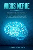 Vagus Nerve: A Definitive Guide to Activate your Vagus Nerve Stimulation. Exercise and Self Healing Techniques to Improve your Life and Overcome Chronic Illness, Inflammation, Trauma, and Depression. B085RLP2RX Book Cover