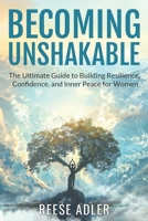 BECOMING UNSHAKABLE: The Ultimate Guide to Building Resilience, Confidence, and Inner Peace for Women B0DTFM186S Book Cover