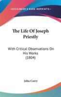 The Life of Joseph Priestly: Ll.D., F.R.S., &c., With Critical Observations On His Works B0BPQ6361L Book Cover