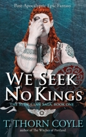 We Seek No Kings : The Steel Clan Saga, Book 1 194647617X Book Cover
