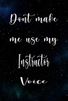 Don't Make Me Use My Instructor Voice: The perfect gift for the professional in your life - Funny 119 page lined journal! 1674797168 Book Cover