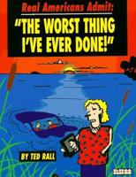 Real Americans Admit: "The Worst Thing I've Ever Done" 1561631574 Book Cover