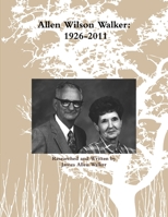 Allen Wilson Walker : 11 Sep 1926 - 23 Sep 2011 1646066421 Book Cover