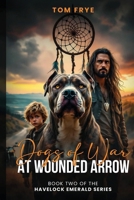 Dogs of War at Wounded Arrow (Book Two of the Havelock Emerald) B0DW77XSS8 Book Cover