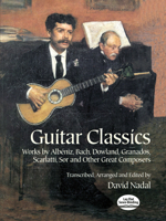 Guitar Classics: Works by Albeniz, Bach, Dowland, Granados, Scarlatti, Sor and Other Great Composers 0486406334 Book Cover