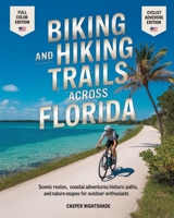 BIKING AND HIKING TRAILS ACROSS FLORIDA: SCENIC ROUTES, COASTAL ADVENTURES, HISTORIC PATHS AND NATURE ESCAPES FOR OUTDOOR ENTHUSIASTS B0G82QR8BG Book Cover