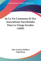 de La Vie Commune Et Des Associations Sacerdotales Dans Le Clerge Seculier (1869) 1120440637 Book Cover
