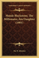 Maude Blackstone: The Millionaire's Daughter 1166313263 Book Cover