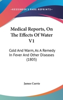 Medical Reports, On The Effects Of Water V1: Cold And Warm, As A Remedy In Fever And Other Diseases 1164936999 Book Cover