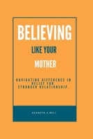 Believing like your mother: navigating differences in belief for strong relationship B0BYR7VRL9 Book Cover