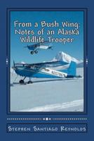 From a Bush Wing: Notes of an Alaska Wildlife Trooper 1475283296 Book Cover