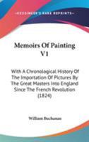 Memoirs Of Painting V1: With A Chronological History Of The Importation Of Pictures By The Great Masters Into England Since The French Revolution 0548874131 Book Cover