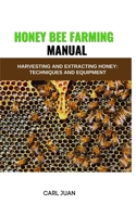Honey Bee Farming: Harvesting and Extracting Honey: Techniques and Equipment B0CR9RFHFY Book Cover