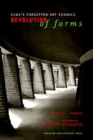 Revolution of Forms: Cuba's Forgotten Art Schools 1568981570 Book Cover