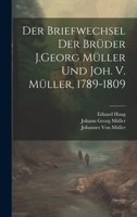 Der Briefwechsel der Br�der J. Georg M�ller und Joh. v. M�ller, 1789-1809. 1145781152 Book Cover