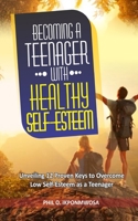 Becoming A Teenager With Healthy Self-Esteem: Unveiling 12 Proven Keys to Overcome Low Self-Esteem as a Teenager 1698266456 Book Cover