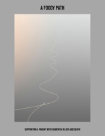 A Foggy Path: Supporting A Parent With Dementia In Life And Death B0FNNNFPXJ Book Cover