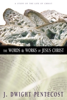 The Words and Works of Jesus Christ: A Study of the Life of Christ 0310309409 Book Cover