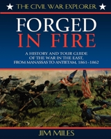 Forged in Fire: A History and Tour Guide of the War in the East, From Manassas to Antietam, 1861-1862 (Miles, Jim. Civil War Explorer Series.) 1581820895 Book Cover