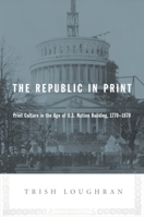 The Republic in Print: Print Culture in the Age of U.S. Nation Building, 1770-1870 0231139098 Book Cover