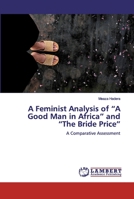 A Feminist Analysis of “A Good Man in Africa” and “The Bride Price”: A Comparative Assessment 6139926084 Book Cover