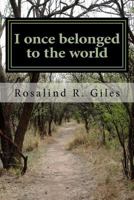 I Once Belonged to the World: I Now Claim Myself 1479242039 Book Cover