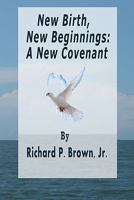 New Birth, New Beginnings: A New Covenant 1453860584 Book Cover