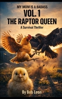 My Mom Is A Badass Volume 1: The Raptor Queen — A Survival Thriller B0GW878M51 Book Cover