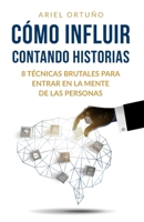 Cómo Influir Contando Historias: 8 Técnicas Brutales para Entrar en la Mente de las Personas (Spanish Edition) B08BDYB475 Book Cover
