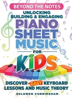 Beyond the Notes Unlocking Building & Engaging Piano Sheet Music For Kids: Discover Easy Keyboard Lessons and Music Theory B0GN271FMF Book Cover