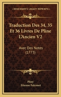 Traduction Des 34, 35 Et 36 Livres De Pline L’Ancien V2: Avec Des Notes (1773) 1166336301 Book Cover