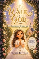 First Communion Stories For Girls: Walk with God: A Heartwarming Catholic Gift Book for Girls to Grow in Faith, Understand the Eucharist, and Build a Strong Spiritual Foundation 1957515635 Book Cover
