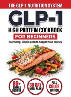 GLP-1 High-Protein Cookbook for Beginners : 80+ Easy, Muscle-Protecting Recipes for Healthy Weight Loss, Appetite Control & Sustainable Results 1951404939 Book Cover