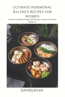 Ultimate Hormonal Balance Recipes for Women: Nourish Your Body with Delectable Recipes to Restore Hormonal Equilibrium B0CQD2C1ZG Book Cover