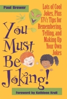 You Must Be Joking!: Lots of Cool Jokes, Plus 17 1/2 Tips for Remembering, Telling, and Making Up Your Own Jokes 0812626613 Book Cover