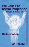 The Case For Astral Projection: Hallucination or Reality! 1967243565 Book Cover