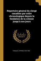 R�pertoire g�n�ral du clerg� canadien par ordre chronologique depuis la fondation de la colonie jusqu'� nos jours 0274622394 Book Cover