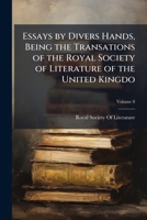 Essays by divers hands, being the transations of the Royal Society of Literature of the United Kingdo, Volume 8 1176602195 Book Cover