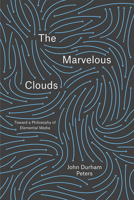 The Marvelous Clouds: Toward a Philosophy of Elemental Media 022642135X Book Cover