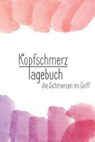 Kopfschmerztagebuch - die Schmerzen im Griff: Migränetagebuch zum ausfüllen für ein übersichtliches Schmerzprotokoll - 52 Wochen 1798095017 Book Cover