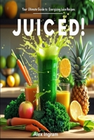Juiced!: Your Ultimate Guide to Energizing Juice Recipes B0DS9RF2NZ Book Cover