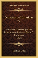 Dictionnaire Historique V3: Litteraire Et Statistique Des Departemens Du Mont-Blanc Et Du Leman (1807) 1160725276 Book Cover