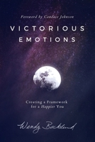 Victorious Emotions: Creating a Framework for a Happier You 0986309478 Book Cover