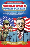 World War 2 Stories for Kids: Unforgettable Stories of Courage, Compassion, and Heroism - Inspiring Tales of Patriotism and Bravery (Young Heroes of History) 1968056130 Book Cover