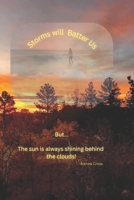 Storms Will Batter Us:: But... The sun is always shining behind the clouds! B0GKG7JFDN Book Cover