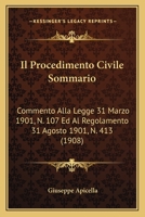 Il Procedimento Civile Sommario: Commento Alla Legge 31 Marzo 1901, N. 107 Ed Al Regolamento 31 Agosto 1901, N. 413 (1908) 1161206205 Book Cover